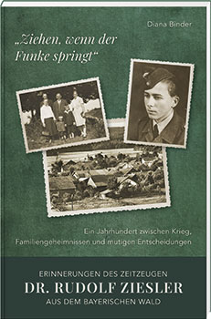 „Ziehen, wenn der Funke springt“: Erinnerungen des Zeitzeugen Dr. Rudolf Ziesler aus dem Bayerischen Wald  - Cover